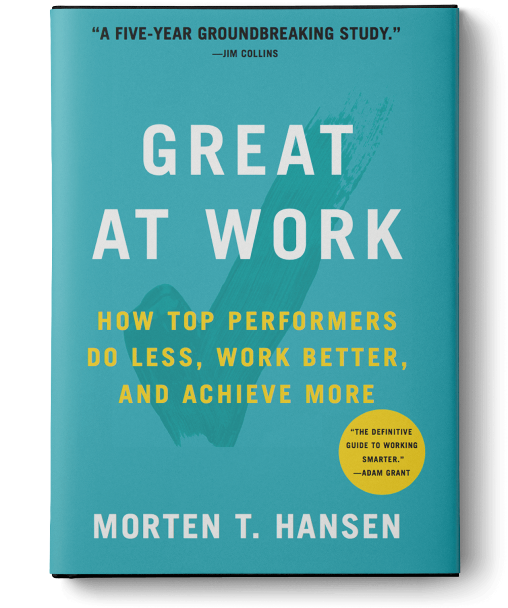 Great At Work: How Top Performers Work Less and Achieve More, Morten Hansen